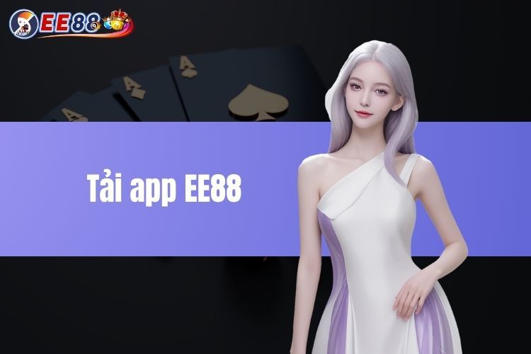 Tải App EE88 - Hướng Dẫn Cài Đặt Cùng Lợi Ích Cho Người Mới